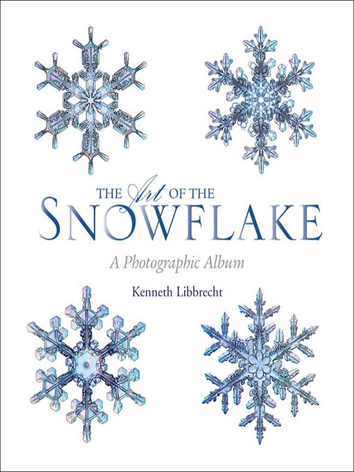 Title details for The Art of the Snowflake by Kenneth Libbrecht - Available